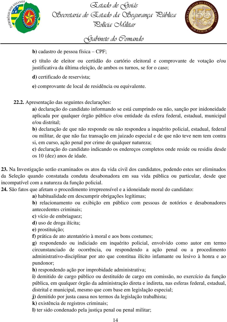 .2. Apresentação das seguintes declarações: a) declaração do candidato informando se está cumprindo ou não, sanção por inidoneidade aplicada por qualquer órgão público e/ou entidade da esfera