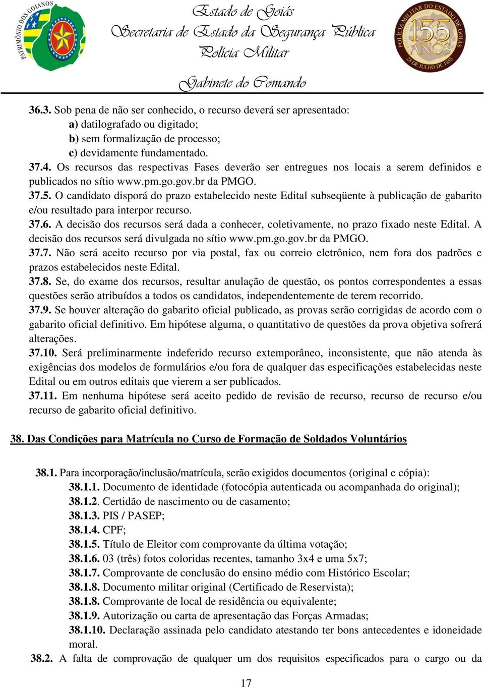 O candidato disporá do prazo estabelecido neste Edital subseqüente à publicação de gabarito e/ou resultado para interpor recurso. 37.6.