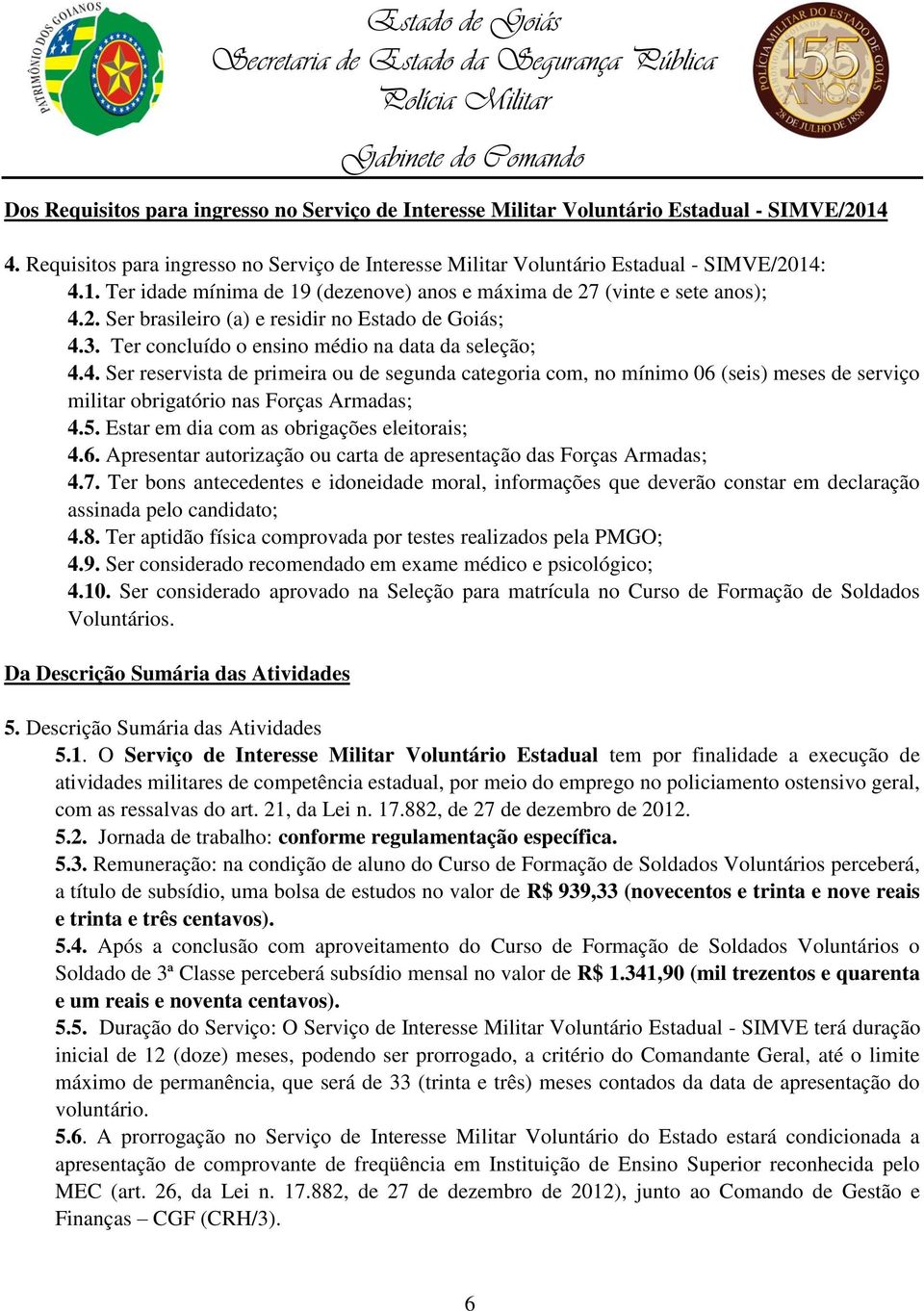 5. Estar em dia com as obrigações eleitorais; 4.6. Apresentar autorização ou carta de apresentação das Forças Armadas; 4.7.