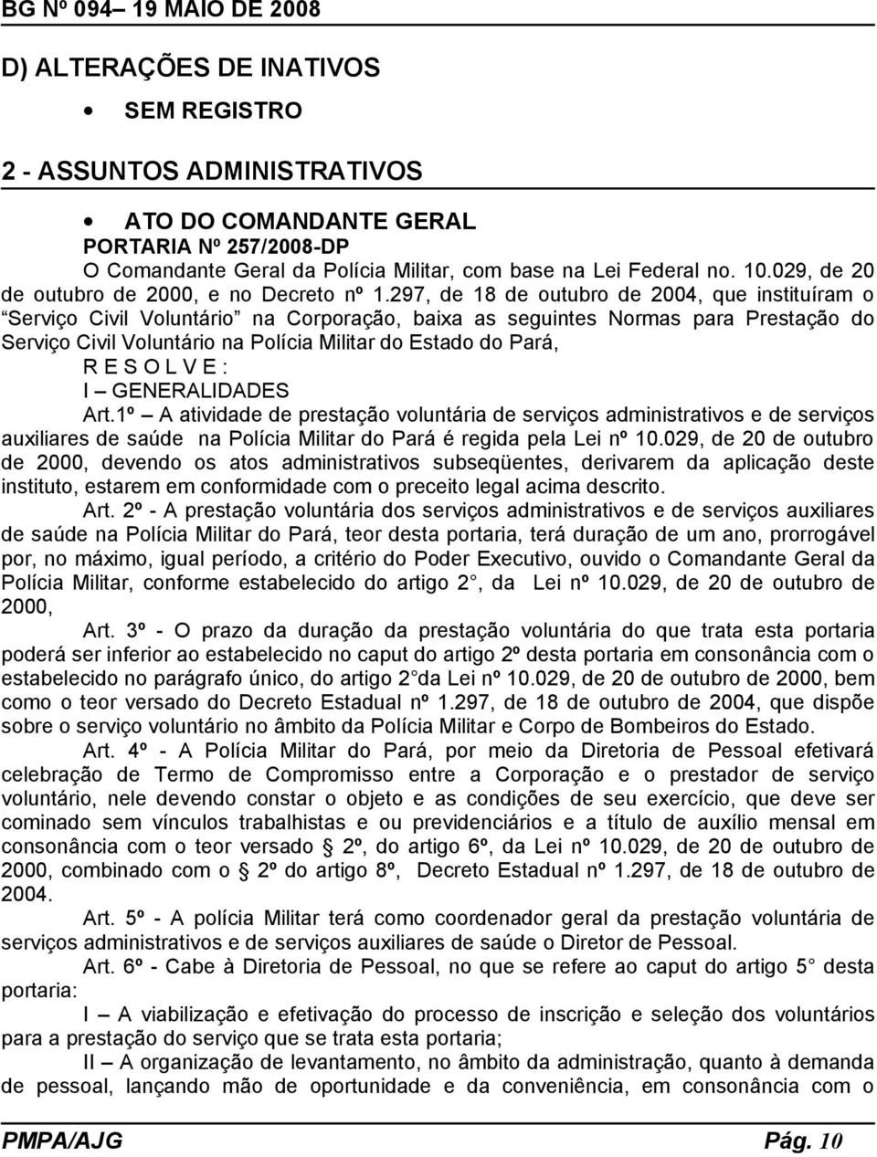 297, de 18 de outubro de 2004, que instituíram o Serviço Civil Voluntário na Corporação, baixa as seguintes Normas para Prestação do Serviço Civil Voluntário na Polícia Militar do Estado do Pará, R E