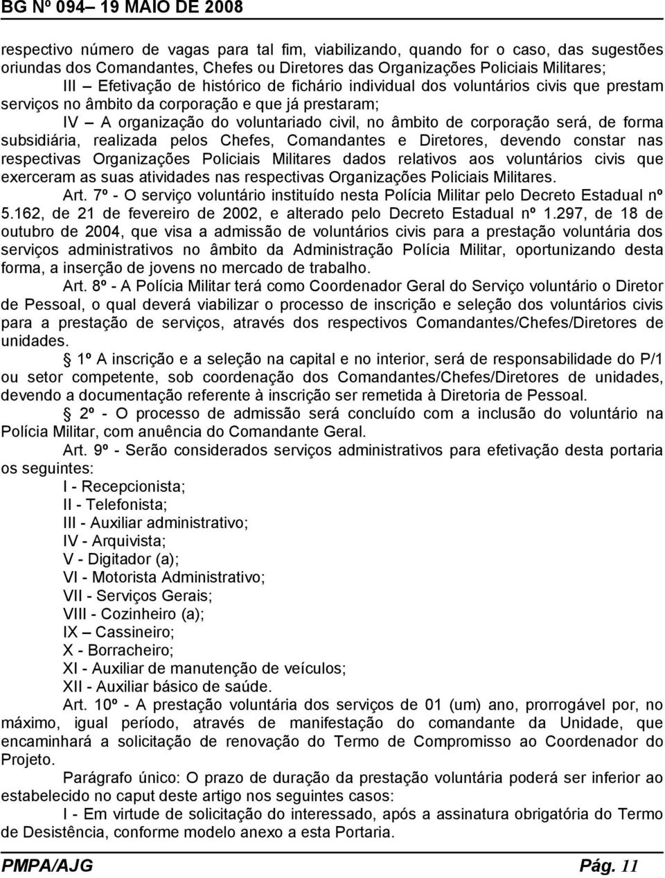 subsidiária, realizada pelos Chefes, Comandantes e Diretores, devendo constar nas respectivas Organizações Policiais Militares dados relativos aos voluntários civis que exerceram as suas atividades