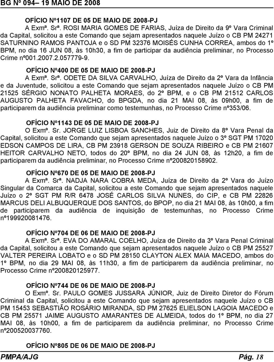 CUNHA CORREA, ambos do 1º BPM, no dia 16 JUN 08, às 10h30, a fim de participar da audiência preliminar, no Processo Crime nº001.2007.2.057779-9. OFÍCIO Nº400 DE 05 DE MAIO DE 2008-PJ A Exmª. Srª.