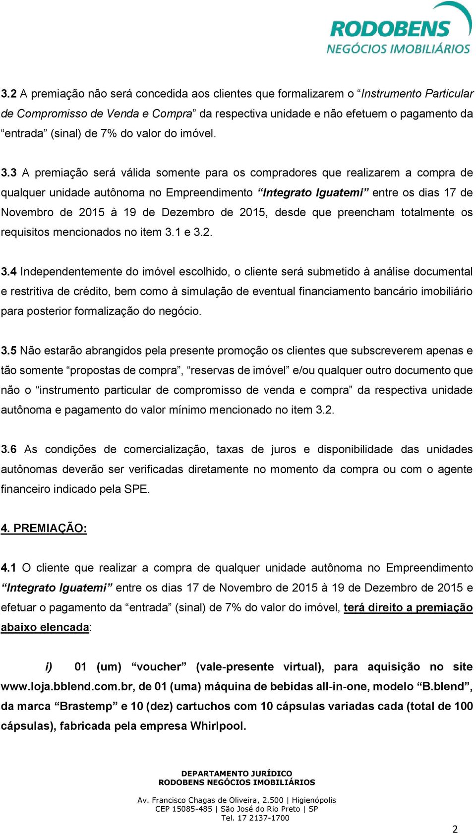 3 A premiação será válida somente para os compradores que realizarem a compra de qualquer unidade autônoma no Empreendimento Integrato Iguatemi entre os dias 17 de Novembro de 2015 à 19 de Dezembro