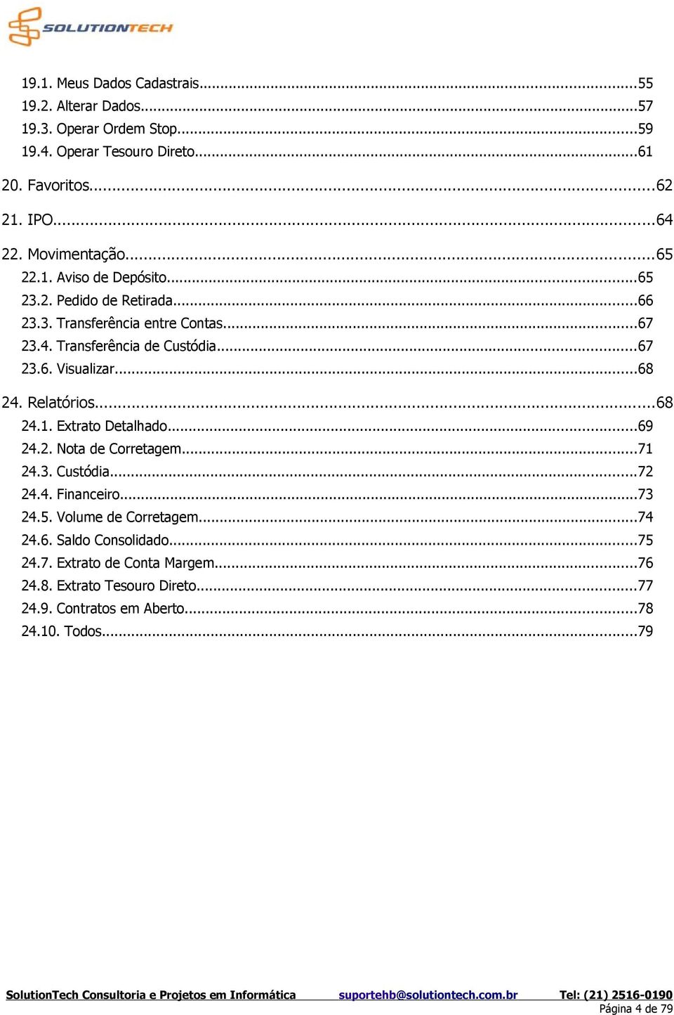 ..68 24. Relatórios...68 24.1. Extrato Detalhado...69 24.2. Nota de Corretagem...71 24.3. Custódia...72 24.4. Financeiro...73 24.5. Volume de Corretagem...74 24.