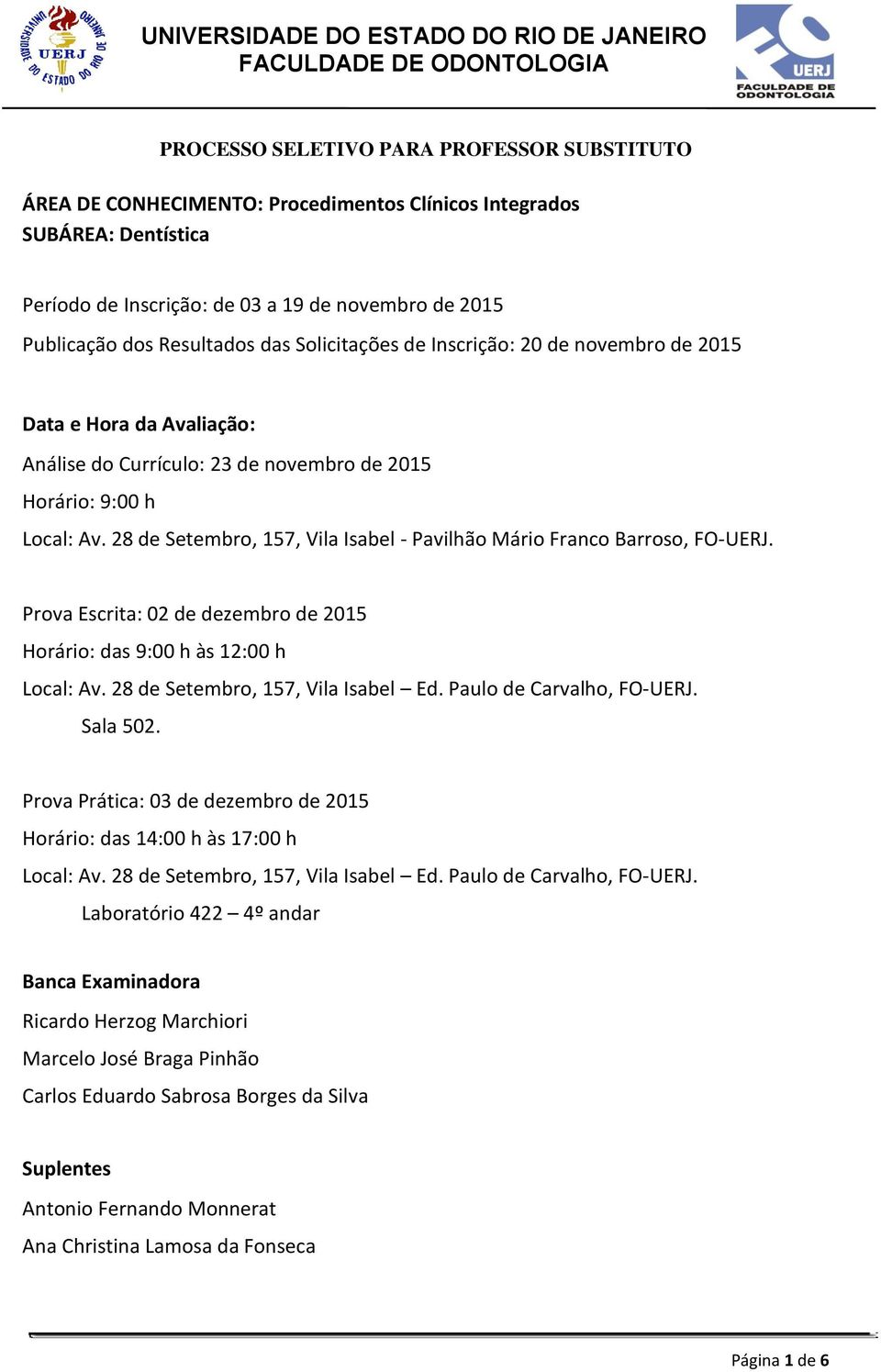 28 de Setembro, 157, Vila Isabel - Pavilhão Mário Franco Barroso, FO-UERJ. Prova Escrita: 02 de dezembro de 2015 Horário: das 9:00 h às 12:00 h Local: Av. 28 de Setembro, 157, Vila Isabel Ed.