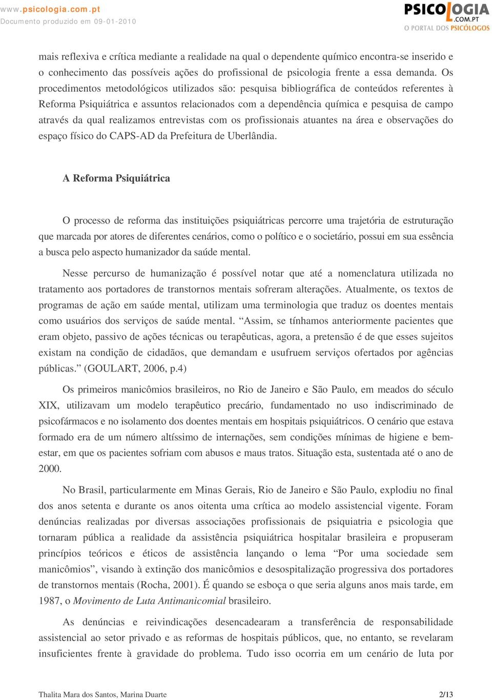 qual realizamos entrevistas com os profissionais atuantes na área e observações do espaço físico do CAPS-AD da Prefeitura de Uberlândia.