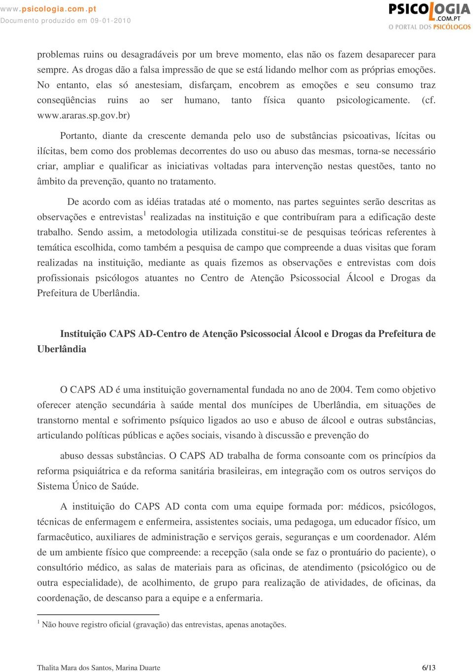 br) Portanto, diante da crescente demanda pelo uso de substâncias psicoativas, lícitas ou ilícitas, bem como dos problemas decorrentes do uso ou abuso das mesmas, torna-se necessário criar, ampliar e