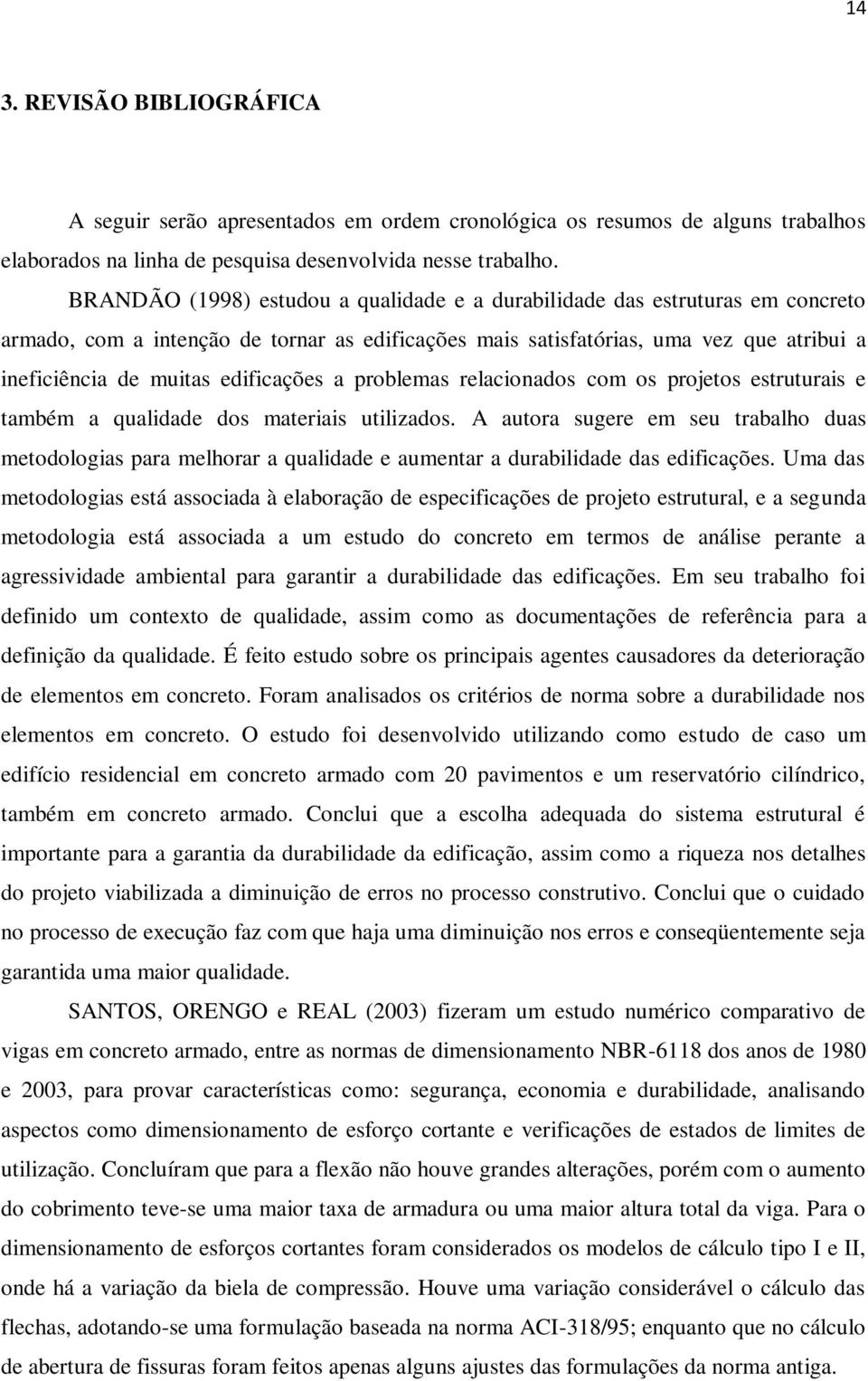 edificações a problemas relacionados com os projetos estruturais e também a qualidade dos materiais utilizados.