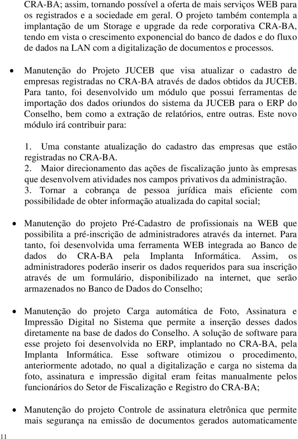 de documentos e processos. Manutenção do Projeto JUCEB que visa atualizar o cadastro de empresas registradas no CRA-BA através de dados obtidos da JUCEB.