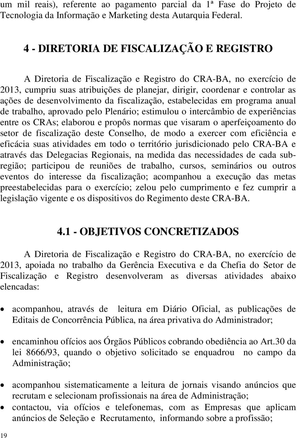 desenvolvimento da fiscalização, estabelecidas em programa anual de trabalho, aprovado pelo Plenário; estimulou o intercâmbio de experiências entre os CRAs; elaborou e propôs normas que visaram o