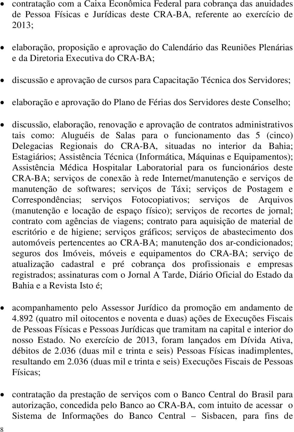 Conselho; discussão, elaboração, renovação e aprovação de contratos administrativos tais como: Aluguéis de Salas para o funcionamento das 5 (cinco) Delegacias Regionais do CRA-BA, situadas no