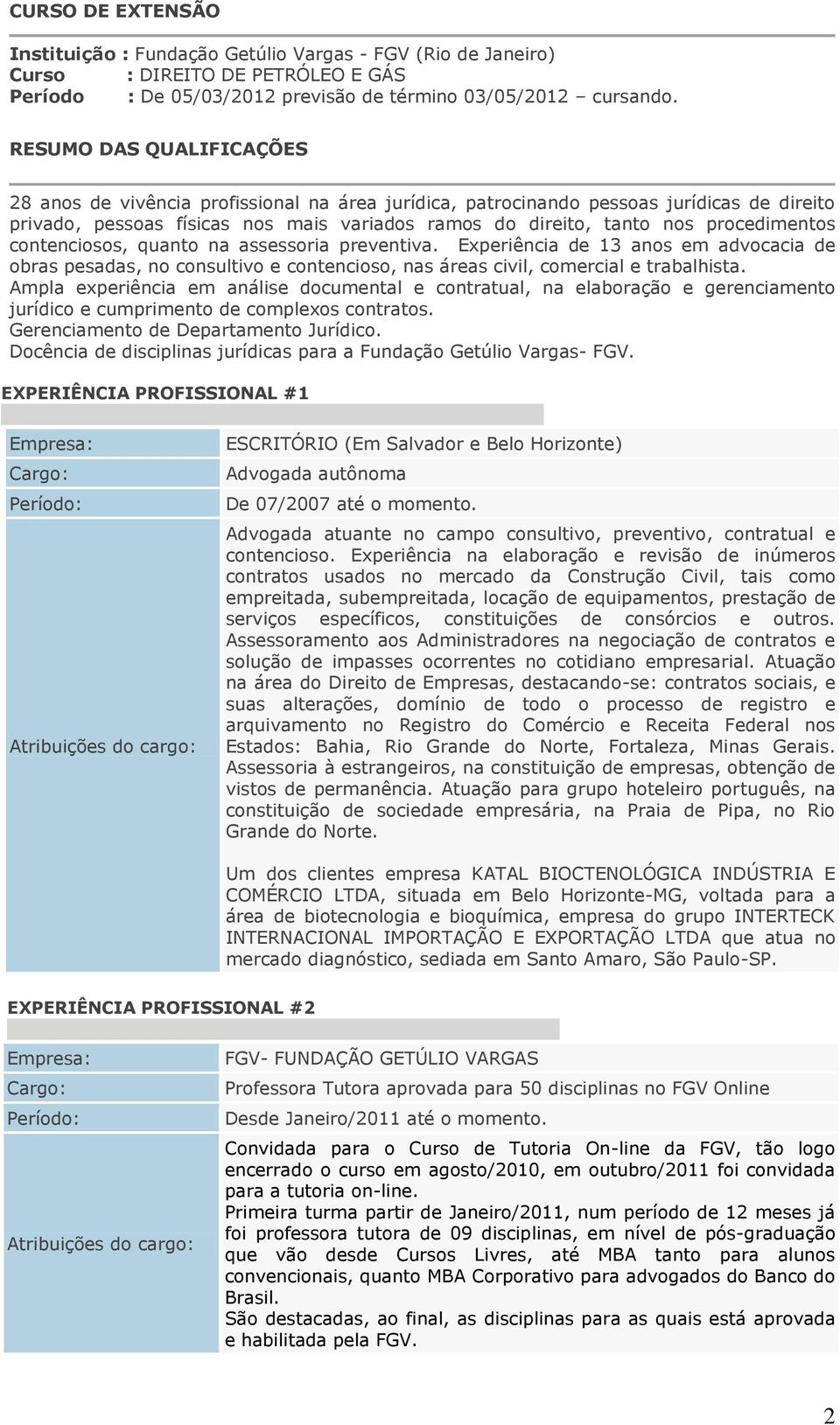 procedimentos contenciosos, quanto na assessoria preventiva. Experiência de 13 anos em advocacia de obras pesadas, no consultivo e contencioso, nas áreas civil, comercial e trabalhista.