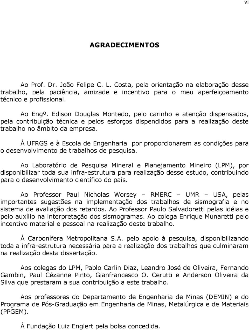 À UFRGS e à Escola de Engenharia por proporcionarem as condições para o desenvolvimento de trabalhos de pesquisa.