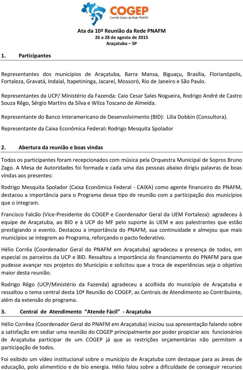 Representante do Banco Interamericano de Desenvolvimento (BID): Lilia Dobbin (Consultora). Representante da Caixa Econômica Federal: Rodrigo Mesquita Spolador 2.