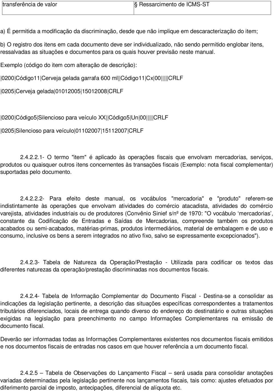 Exemplo (código do item com alteração de descrição): 0200 Código11 Cerveja gelada garrafa 600 ml Código11 Cx 00 CRLF 0205 Cerveja gelada 01012005 15012008 CRLF 0200 Código5 Silencioso para veículo XX