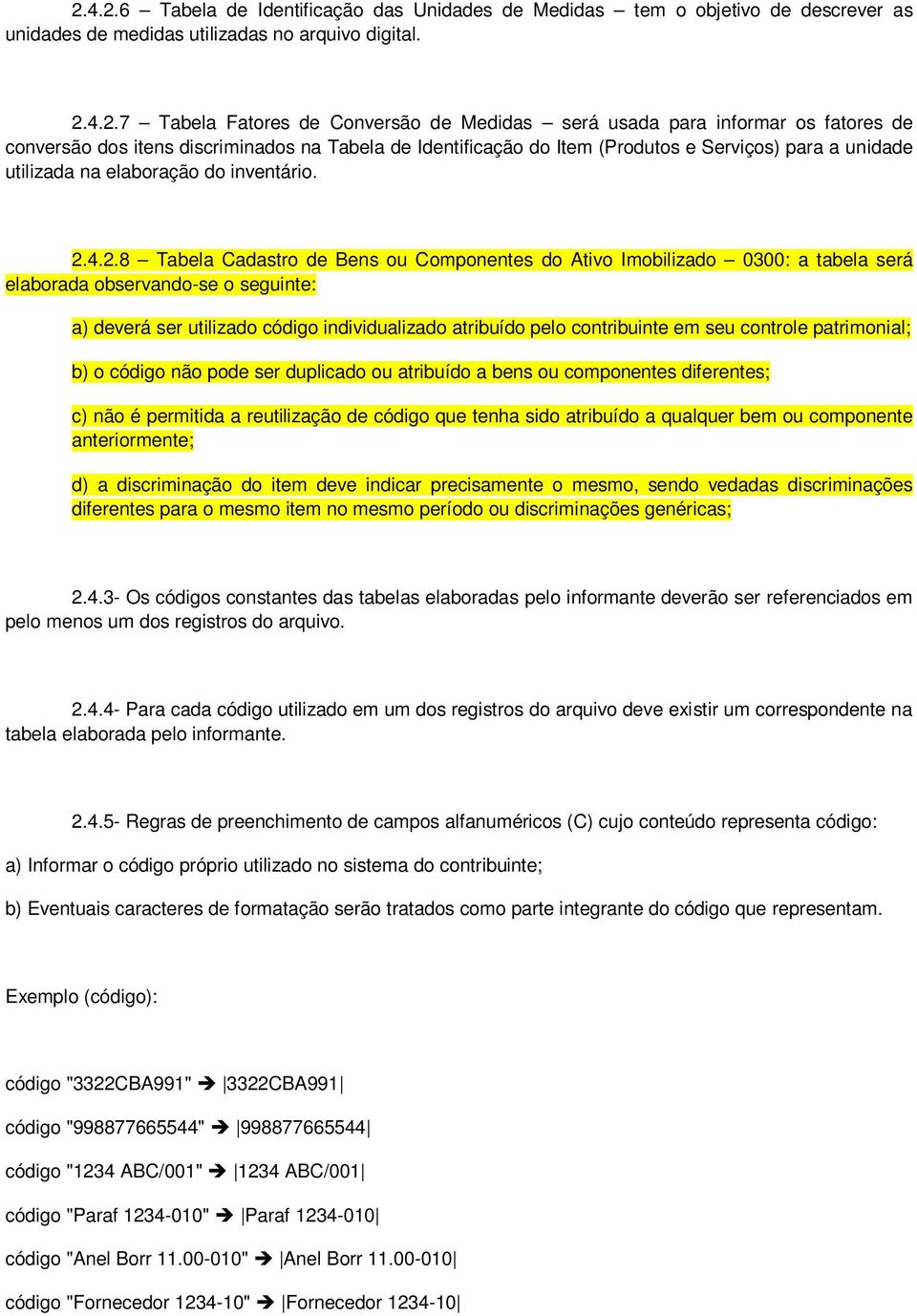 4.2.8 Tabela Cadastro de Bens ou Componentes do Ativo Imobilizado 0300: a tabela será elaborada observando-se o seguinte: a) deverá ser utilizado código individualizado atribuído pelo contribuinte em