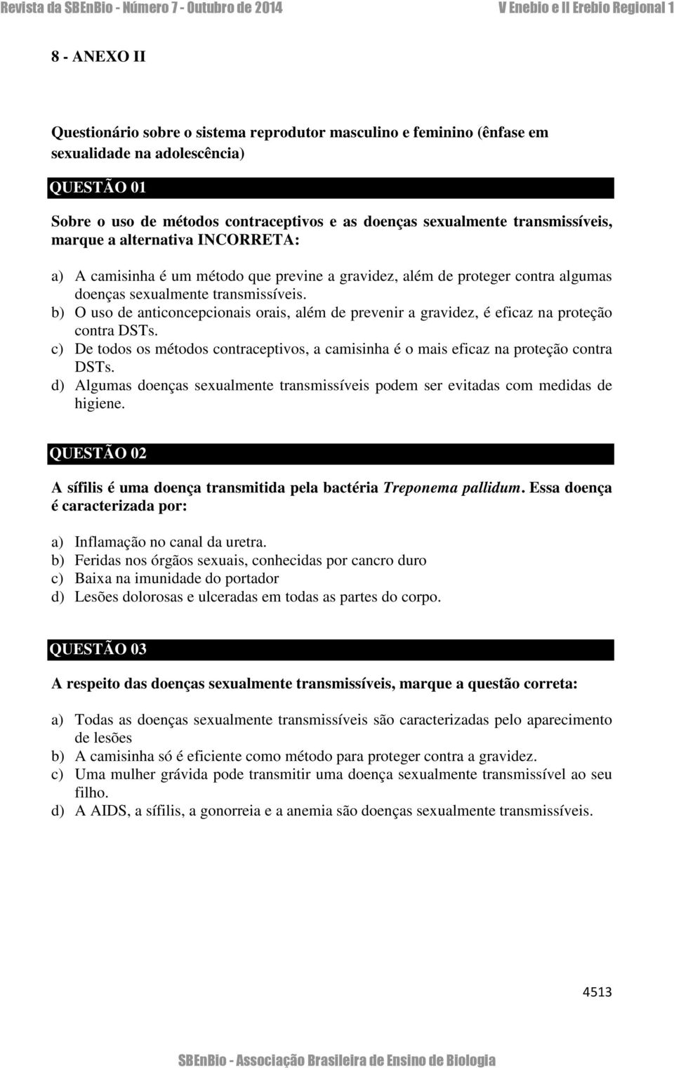 b) O uso de anticoncepcionais orais, além de prevenir a gravidez, é eficaz na proteção contra DSTs. c) De todos os métodos contraceptivos, a camisinha é o mais eficaz na proteção contra DSTs.