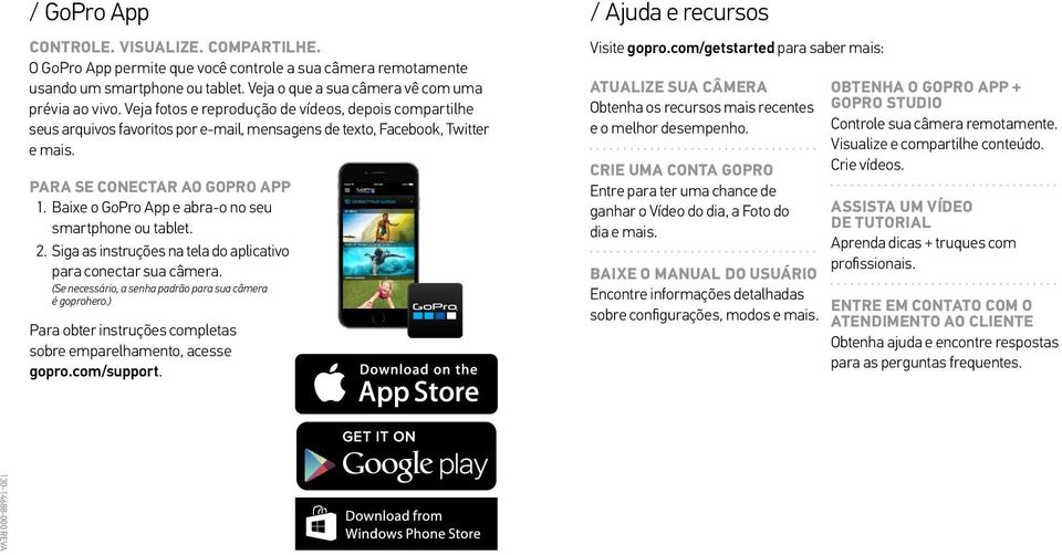 Baixe o GoPro App e abra-o no seu smartphone ou tablet. 2. Siga as instruções na tela do aplicativo para conectar sua câmera. (Se necessário, a senha padrão para sua câmera é goprohero.