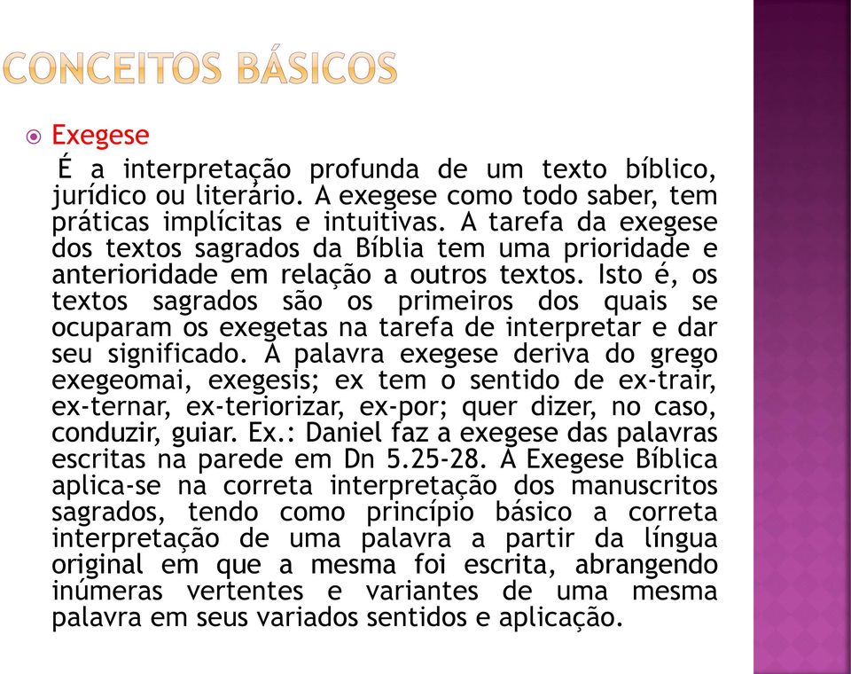 Isto é, os textos sagrados são os primeiros dos quais se ocuparam os exegetas na tarefa de interpretar e dar seu significado.