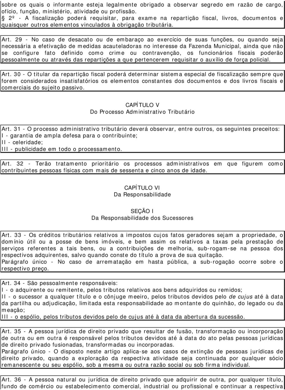 29 - No caso de desacato ou de embaraço ao exercício de suas funções, ou quando seja necessária a efetivação de medidas acauteladoras no interesse da Fazenda Municipal, ainda que não se configure