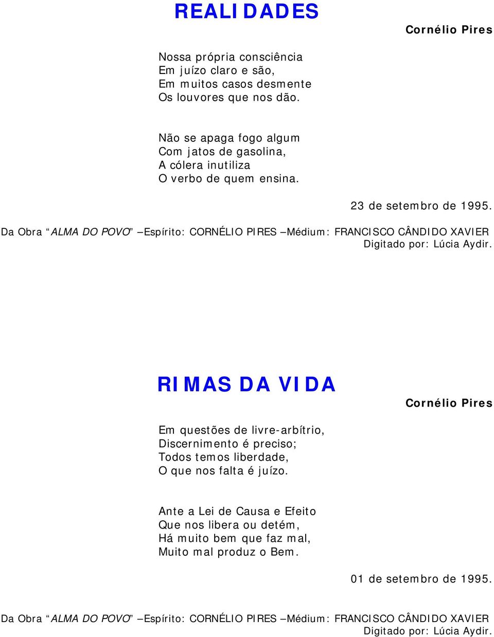 RIMAS DA VIDA Em questões de livre-arbítrio, Discernimento é preciso; Todos temos liberdade, O que nos falta é juízo.