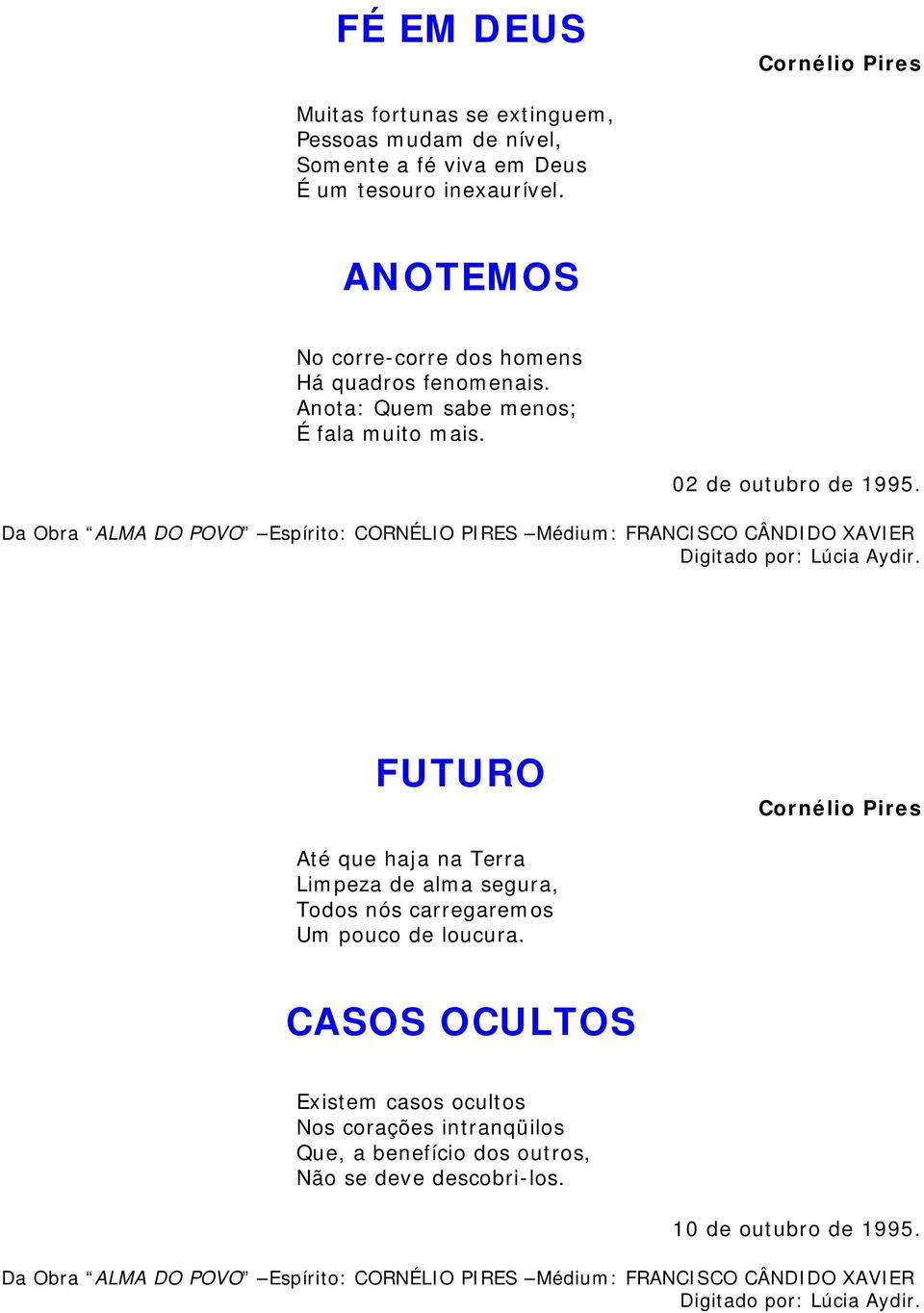 02 de outubro de 1995. FUTURO Até que haja na Terra Limpeza de alma segura, Todos nós carregaremos Um pouco de loucura.