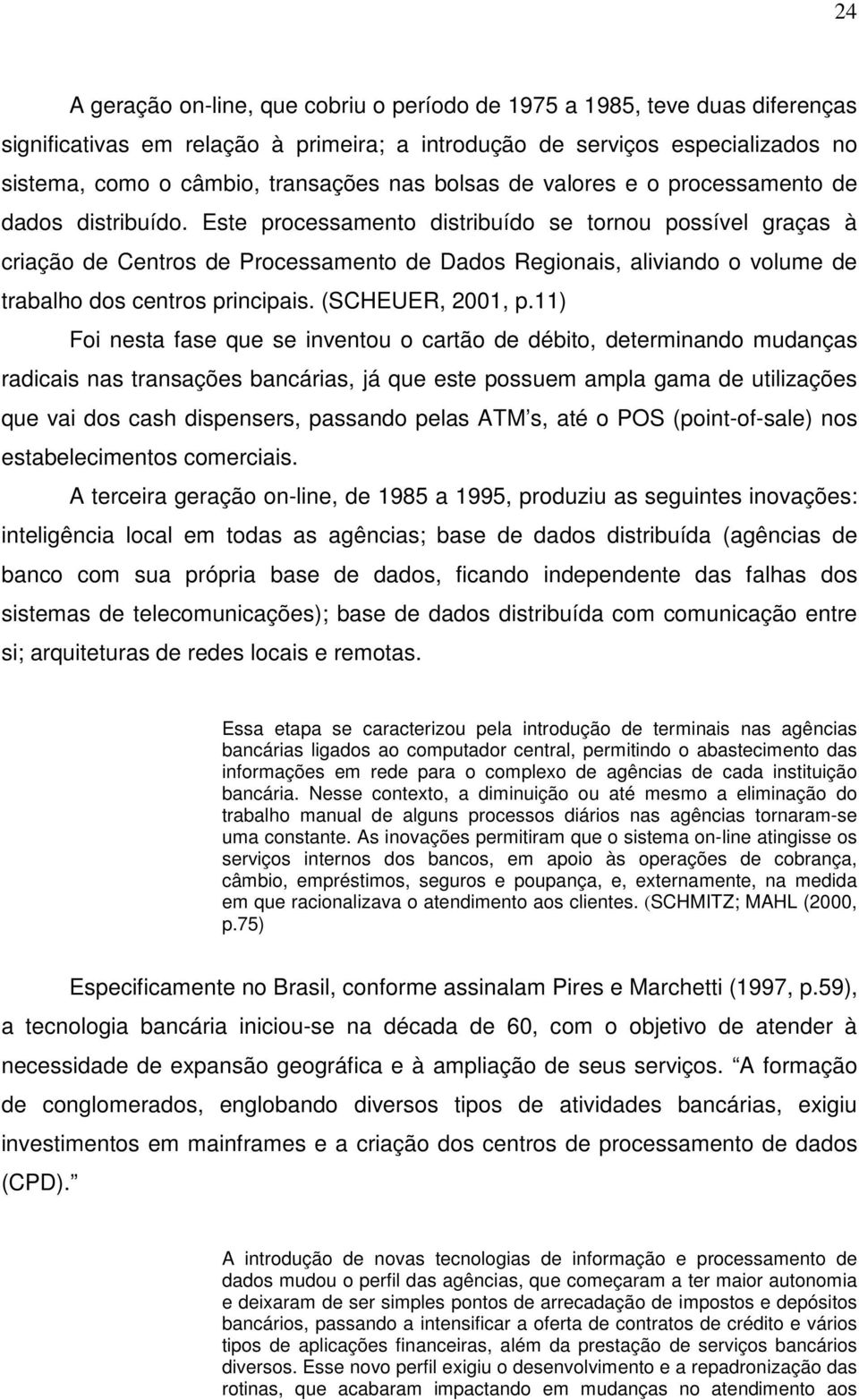 Este processamento distribuído se tornou possível graças à criação de Centros de Processamento de Dados Regionais, aliviando o volume de trabalho dos centros principais. (SCHEUER, 2001, p.