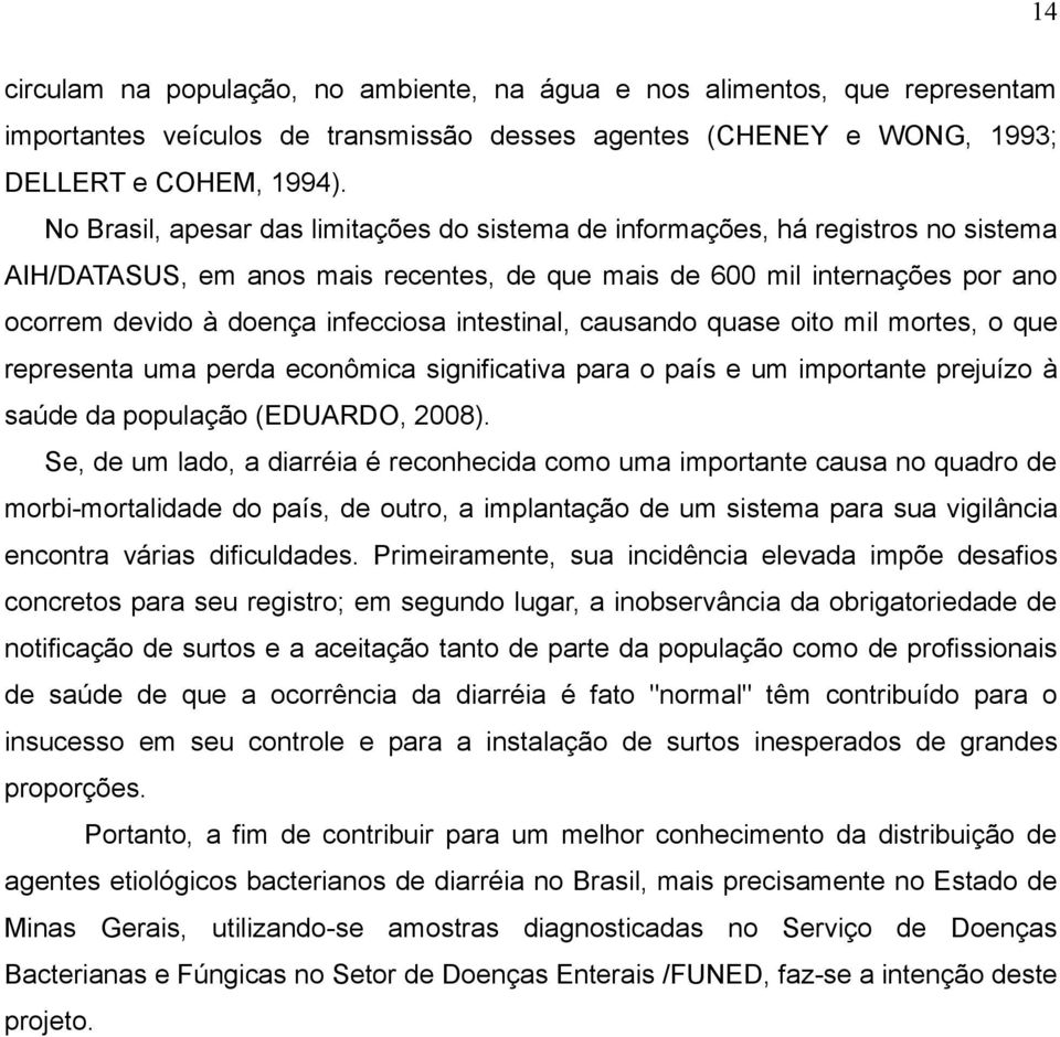 intestinal, causando quase oito mil mortes, o que representa uma perda econômica significativa para o país e um importante prejuízo à saúde da população (EDUARDO, 2008).