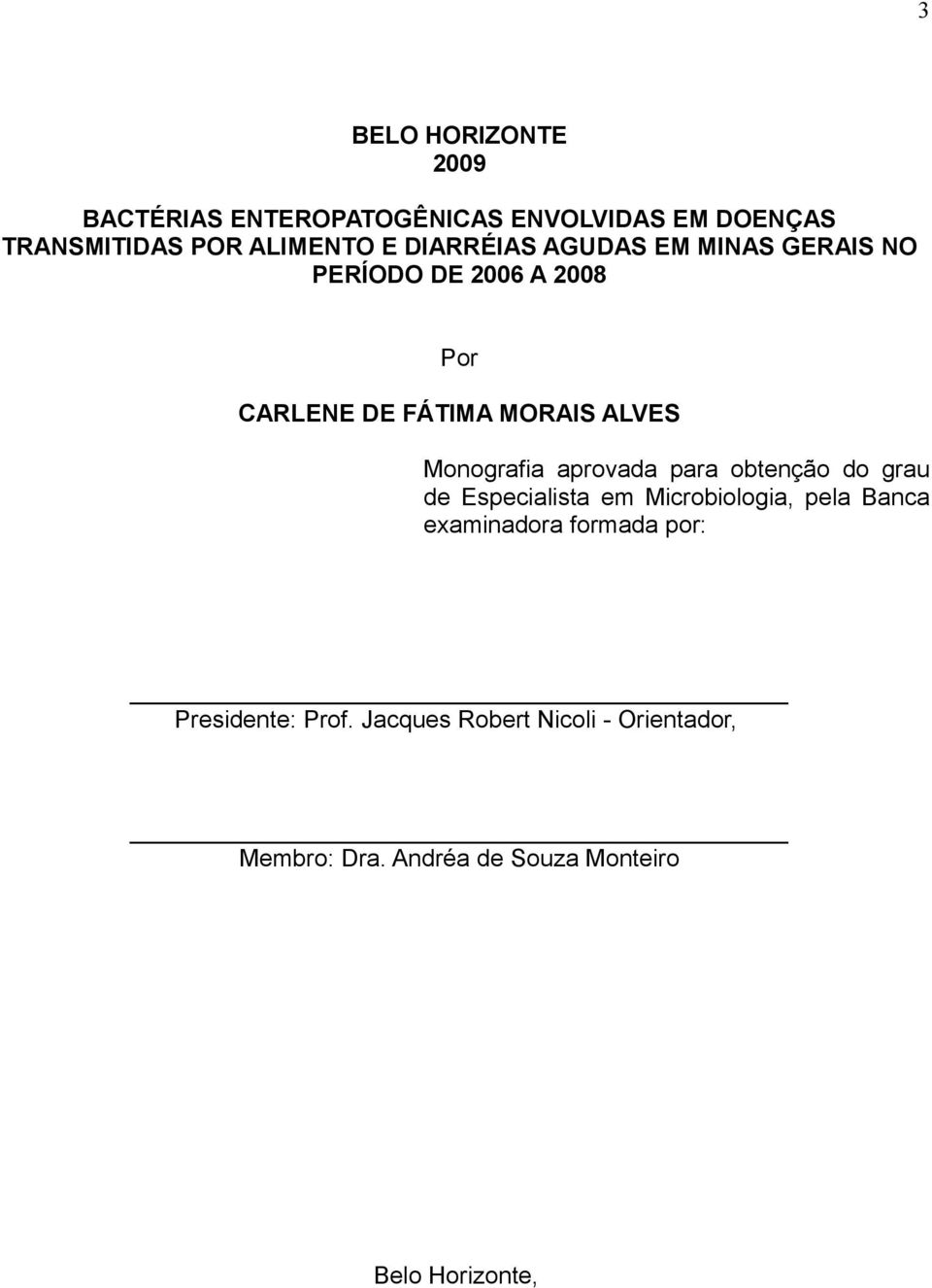 Monografia aprovada para obtenção do grau de Especialista em Microbiologia, pela Banca examinadora