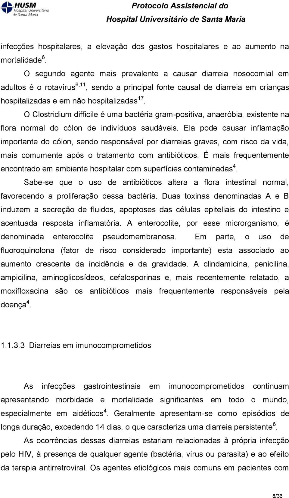 O Clostridium difficile é uma bactéria gram-positiva, anaeróbia, existente na flora normal do cólon de indivíduos saudáveis.