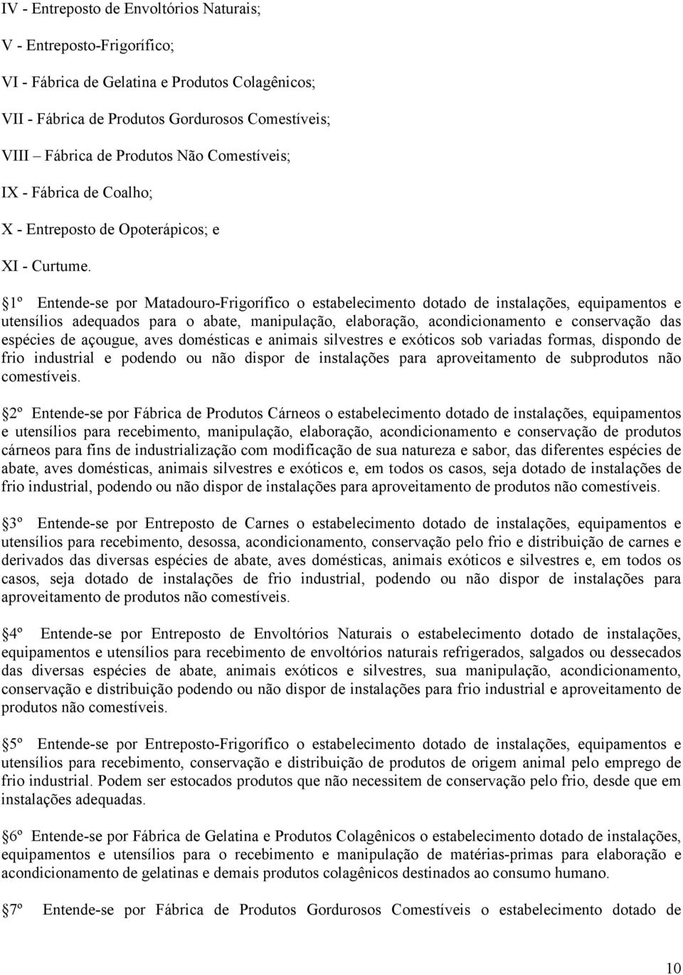 1º Entende-se por Matadouro-Frigorífico o estabelecimento dotado de instalações, equipamentos e utensílios adequados para o abate, manipulação, elaboração, acondicionamento e conservação das espécies