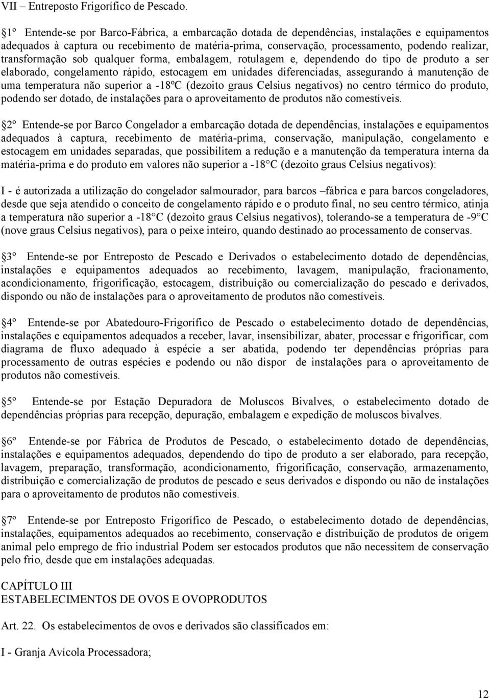 transformação sob qualquer forma, embalagem, rotulagem e, dependendo do tipo de produto a ser elaborado, congelamento rápido, estocagem em unidades diferenciadas, assegurando à manutenção de uma