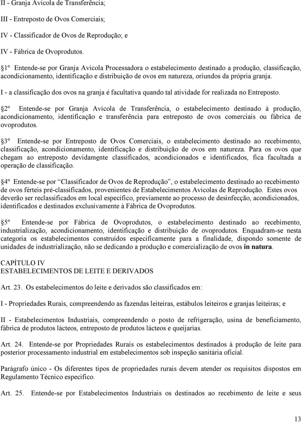 I - a classificação dos ovos na granja é facultativa quando tal atividade for realizada no Entreposto.