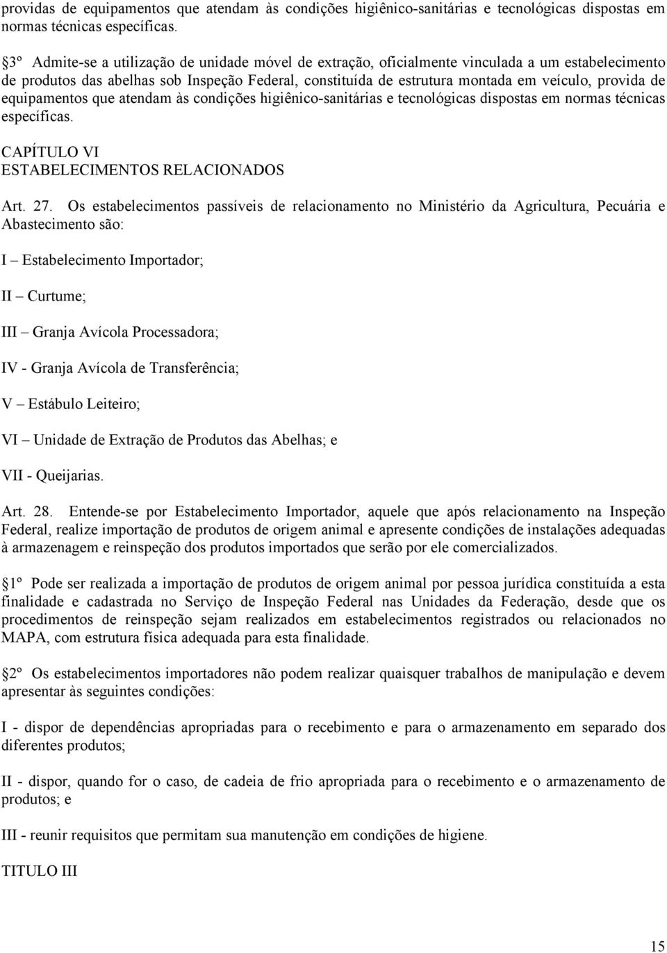 de equipamentos que atendam às condições higiênico-sanitárias e tecnológicas dispostas em normas técnicas específicas. CAPÍTULO VI ESTABELECIMENTOS RELACIONADOS Art. 27.