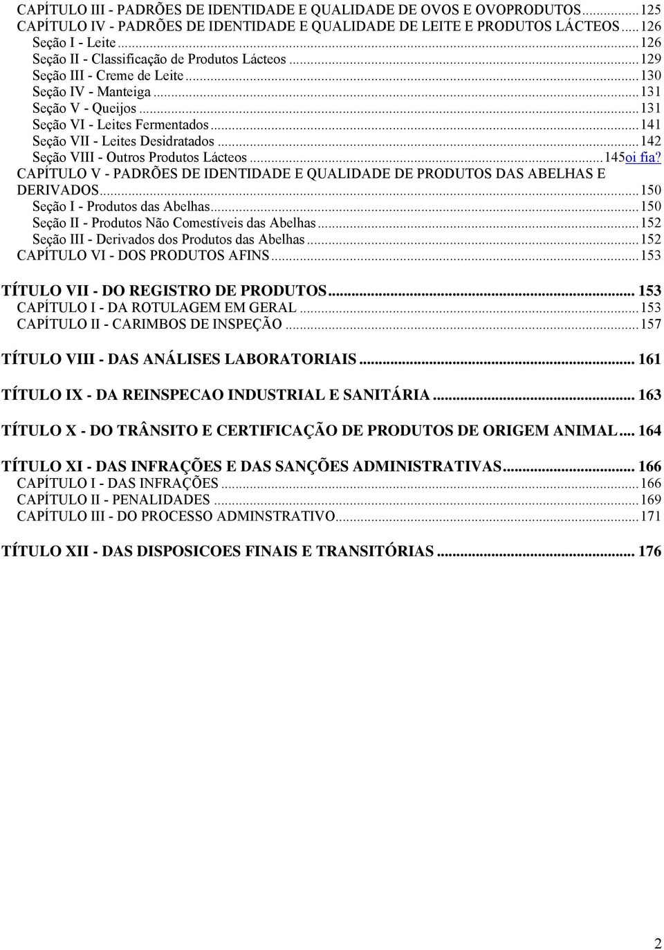 ..141 Seção VII - Leites Desidratados...142 Seção VIII - Outros Produtos Lácteos...145oi fia? CAPÍTULO V - PADRÕES DE IDENTIDADE E QUALIDADE DE PRODUTOS DAS ABELHAS E DERIVADOS.