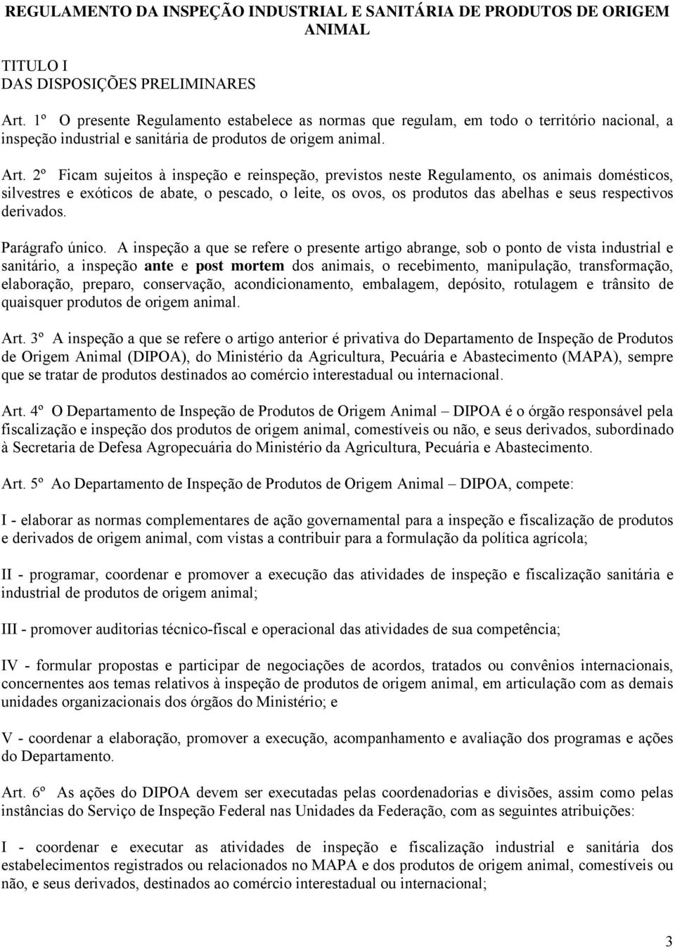 2º Ficam sujeitos à inspeção e reinspeção, previstos neste Regulamento, os animais domésticos, silvestres e exóticos de abate, o pescado, o leite, os ovos, os produtos das abelhas e seus respectivos