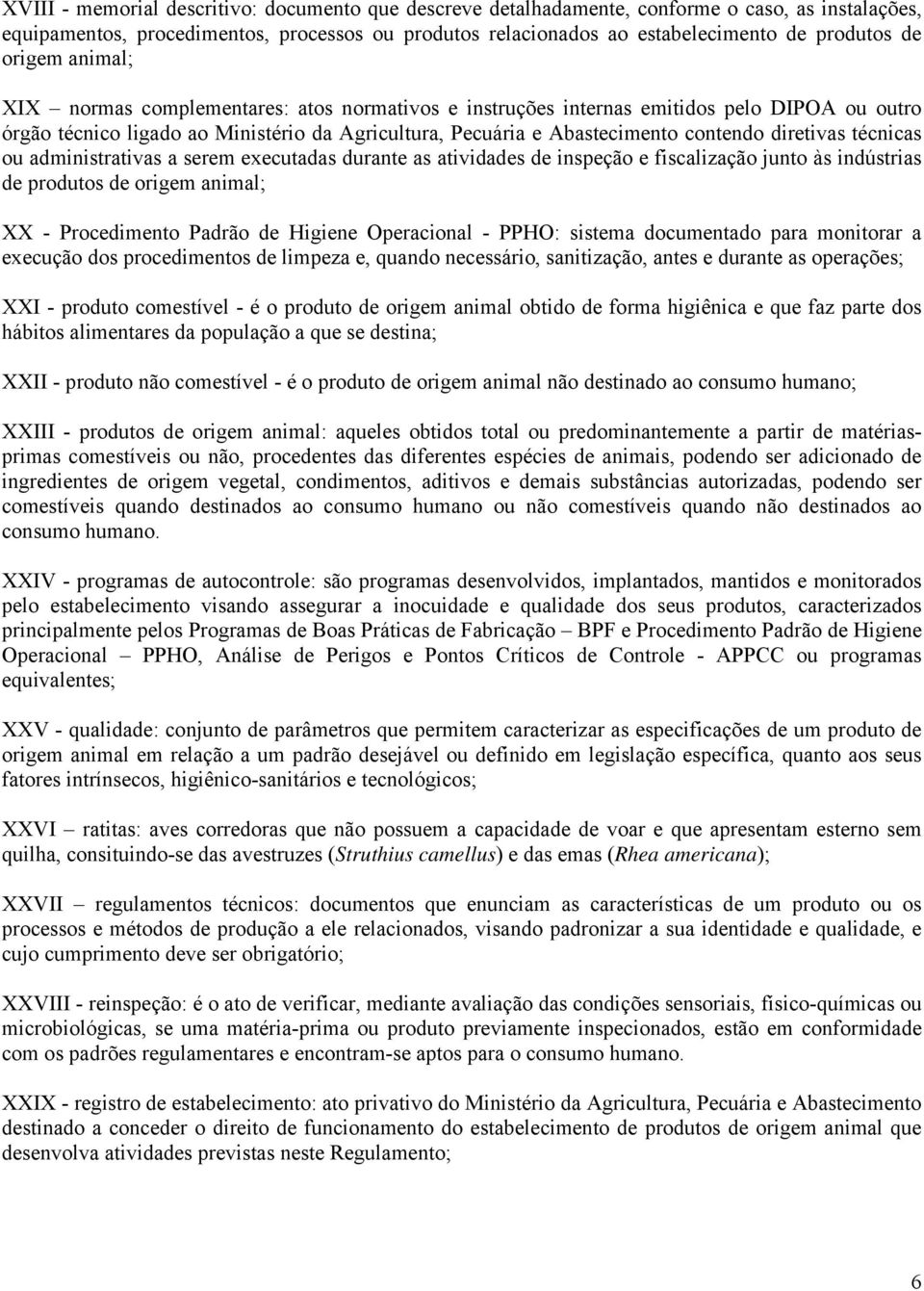 diretivas técnicas ou administrativas a serem executadas durante as atividades de inspeção e fiscalização junto às indústrias de produtos de origem animal; XX - Procedimento Padrão de Higiene