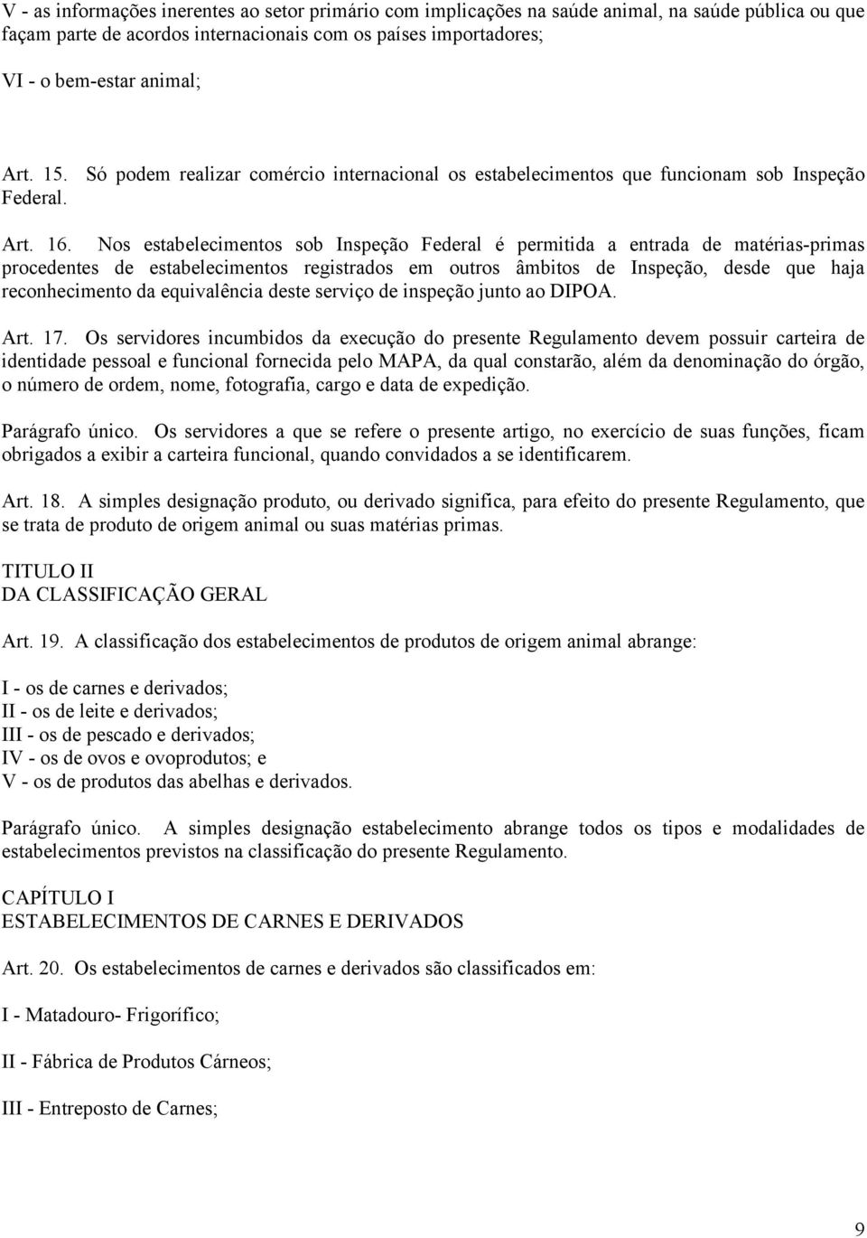 Nos estabelecimentos sob Inspeção Federal é permitida a entrada de matérias-primas procedentes de estabelecimentos registrados em outros âmbitos de Inspeção, desde que haja reconhecimento da