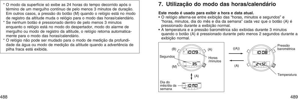 * Se nenhum botão é pressionado dentro de pelo menos 3 minutos enquanto o relógio está no modo do despertador, modo do alarme de mergulho ou modo de registro da altitude, o relógio retorna