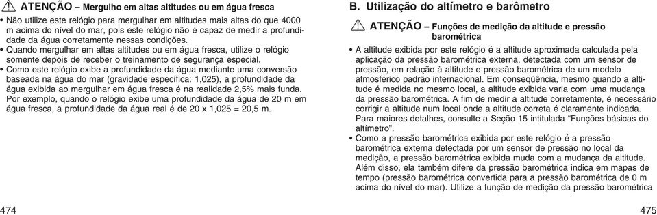 Como este relógio exibe a profundidade da água mediante uma conversão baseada na água do mar (gravidade específica: 1,025), a profundidade da água exibida ao mergulhar em água fresca é na realidade