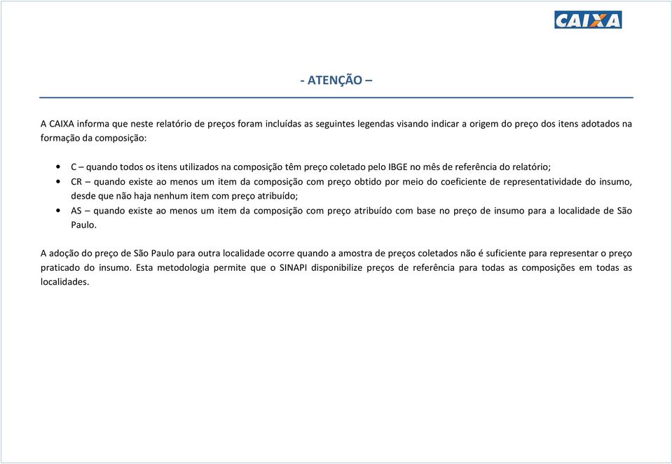 do insumo, desde que não haja nenhum item com preço atribuído; AS quando existe ao menos um item da composição com preço atribuído com base no preço de insumo para a localidade de São Paulo.