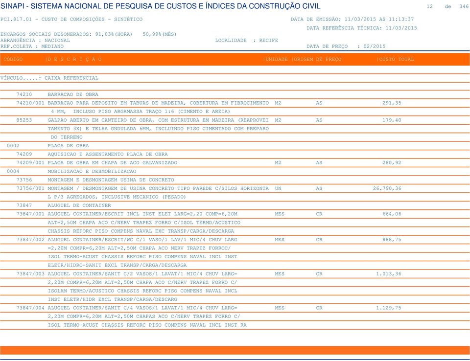 ASSENTAMENTO PLACA DE OBRA 74209/001 PLACA DE OBRA EM CHAPA DE ACO GALVANIZADO M2 AS 280,92 0004 MOBILIZACAO E DESMOBILIZACAO 73756 MONTAGEM E DESMONTAGEM USINA DE CONCRETO 73756/001 MONTAGEM /