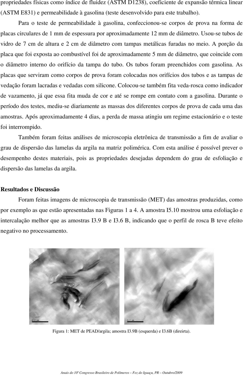 Usou-se tubos de vidro de 7 cm de altura e 2 cm de diâmetro com tampas metálicas furadas no meio.