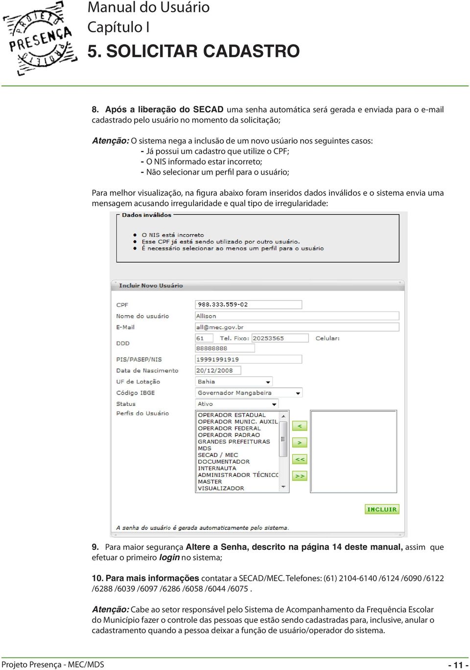 seguintes casos: - Já possui um cadastro que utilize o CPF; - O NIS informado estar incorreto; - Não selecionar um perfil para o usuário; Para melhor visualização, na figura abaixo foram inseridos