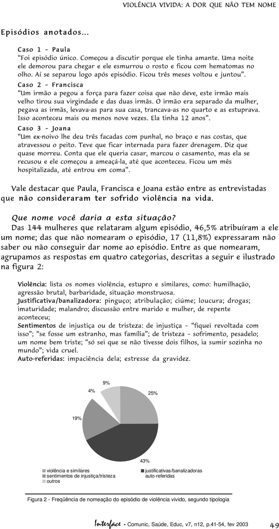 Caso 2 Francisca Um irmão a pegou a força para fazer coisa que não deve, este irmão mais velho tirou sua virgindade e das duas irmãs.