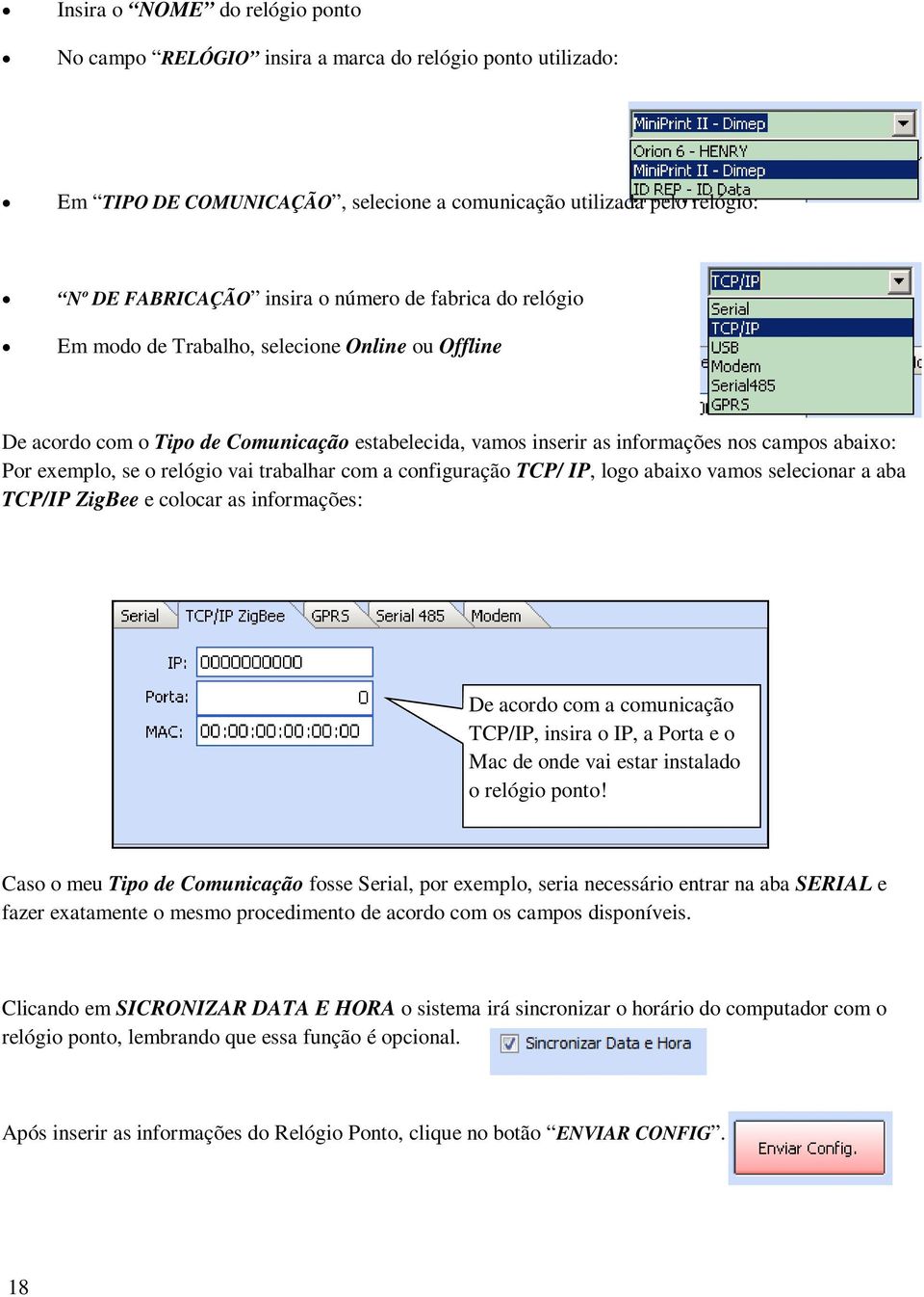 trabalhar com a configuração TCP/ IP, logo abaixo vamos selecionar a aba TCP/IP ZigBee e colocar as informações: De acordo com a comunicação TCP/IP, insira o IP, a Porta e o Mac de onde vai estar