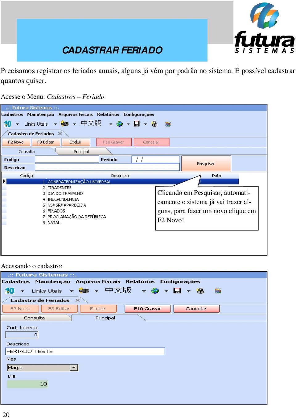 Acesse o Menu: Cadastros Feriado CADASTRAR FERIADO Clicando em Pesquisar,