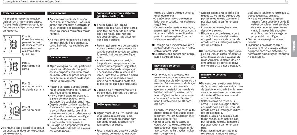 Posição de dar corda Pos. Acerto da data e do dia da semana Pos. Acerto da hora Nenhuma das operações a seguir apresentadas deve ser executada dentro de água. Coroa normal.