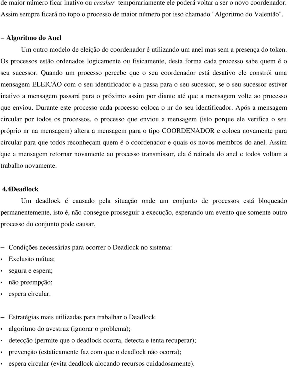 Os processos estão ordenados logicamente ou fisicamente, desta forma cada processo sabe quem é o seu sucessor.