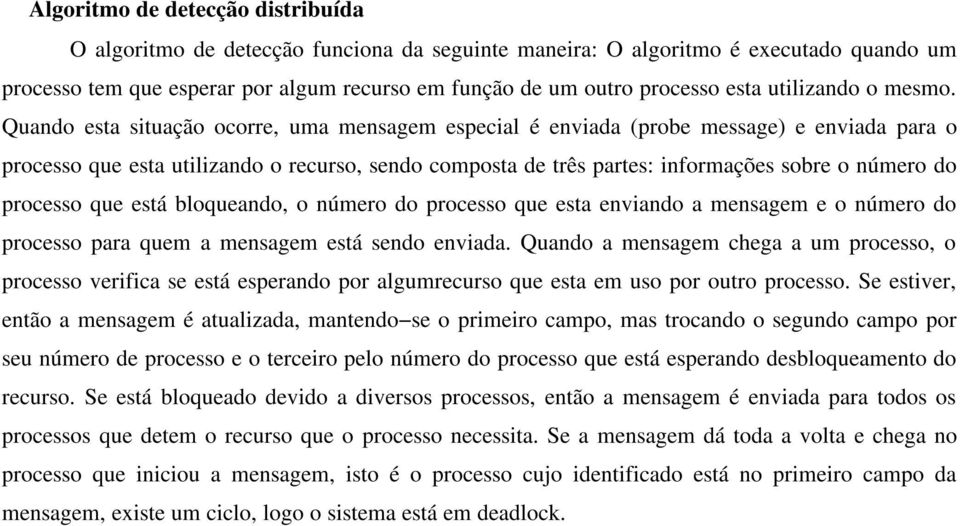 Quando esta situação ocorre, uma mensagem especial é enviada (probe message) e enviada para o processo que esta utilizando o recurso, sendo composta de três partes: informações sobre o número do